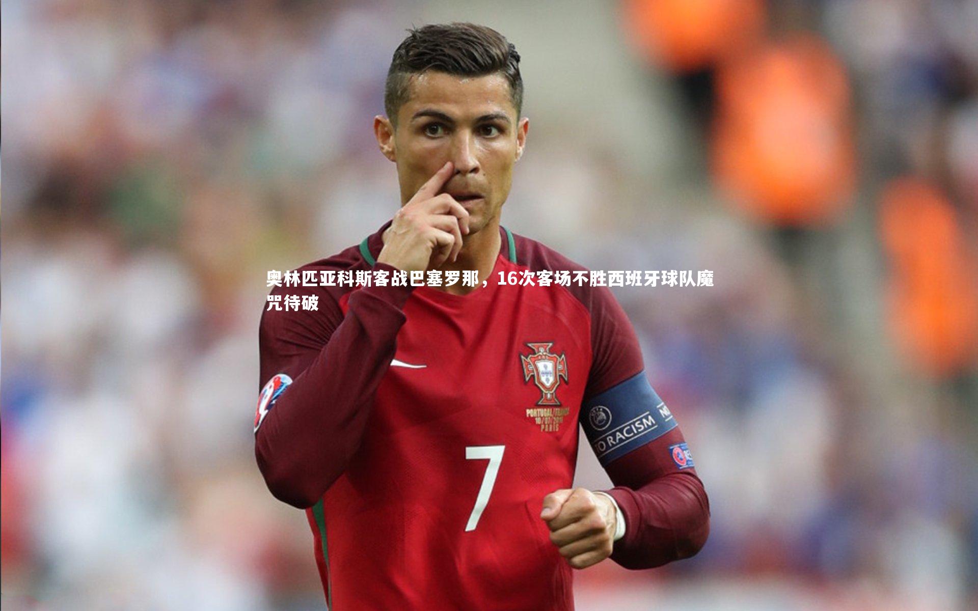 皇冠官方网|奥林匹亚科斯客战巴塞罗那，16次客场不胜西班牙球队魔咒待破