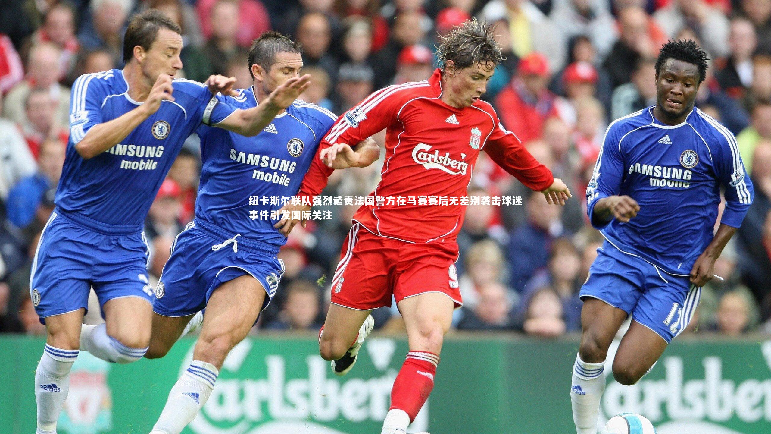 皇冠crown体育官网：纽卡斯尔联队强烈谴责法国警方在马赛赛后无差别袭击球迷事件引发国际关注