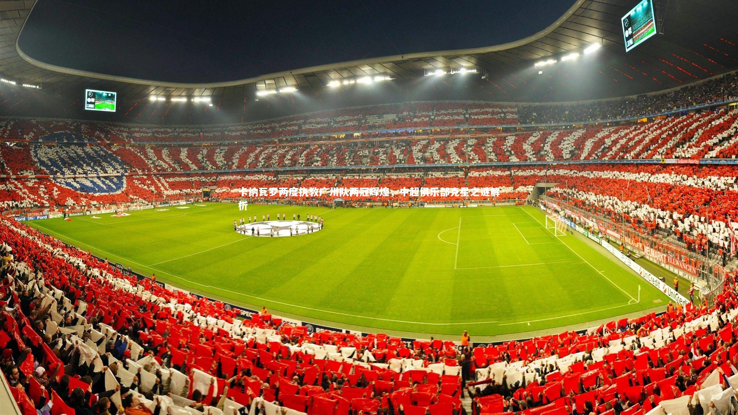 皇冠官方网_卡纳瓦罗两度执教广州队两冠辉煌，中超俱乐部克星之谜解析